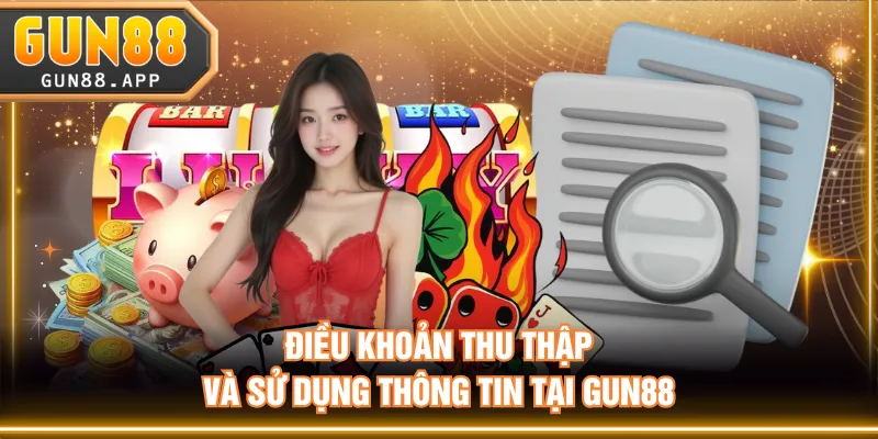 Điều khoản thu thập và sử dụng thông tin tại GUN88