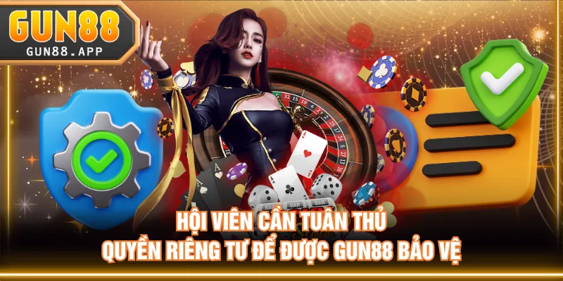 Hội viên cần tuân thủ quyền riêng tư để được GUN88 bảo vệ