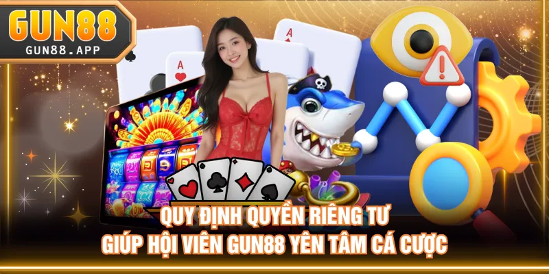 Quy định quyền riêng tư giúp hội viên GUN88 yên tâm cá cược