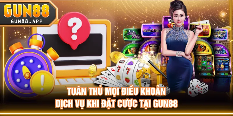Tuân thủ mọi điều khoản dịch vụ khi đặt cược tại GUN88